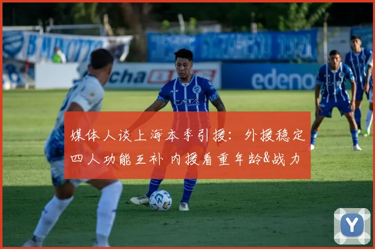 媒体人谈上海本季引援：外援稳定四人功能互补 内援看重年龄&战力